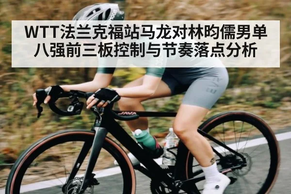 WTT法兰克福站马龙对林昀儒男单八强前三板控制与节奏落点分析